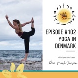 #102 - Yoga Is More Than You See - Yoga in Denmark with Dea Mørk-Jensen