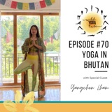 #70 - Yoga For All Sentient Beings - Yoga in Bhutan with Yangchen Lhamo