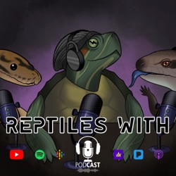 THE FINAL EPISODE! Reptile Podcast Recap | Reptiles With Podcast S04EP69 (REPTILE PODCAST)