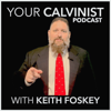 Your Calvinist Podcast with Keith Foskey - Keith Foskey