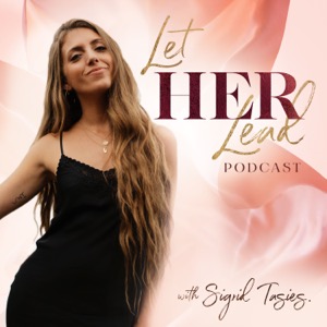 Let HER Lead Podcast with Sigrid Tasies®️ - Embodiment, Feminine Leadership, Personal Development, Entrepreneurship, Pleas