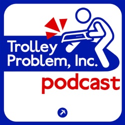 Trolley Problem, Inc. Podcast