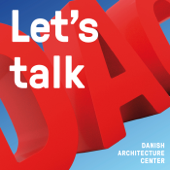 Let's Talk Architecture - Danish Architecture Center (DAC)