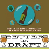 The Craft Beer Bubble Myth | Better on Draft 313