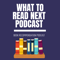 What to Read Next Podcast