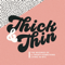 Thick & Thin