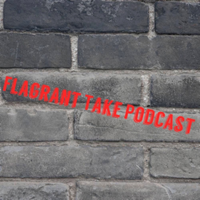 Flagrant Take Podcast podcast