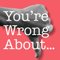 You're Wrong About...