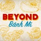 Beyond Bánh Mì