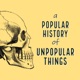 A Popular History of Unpopular Things