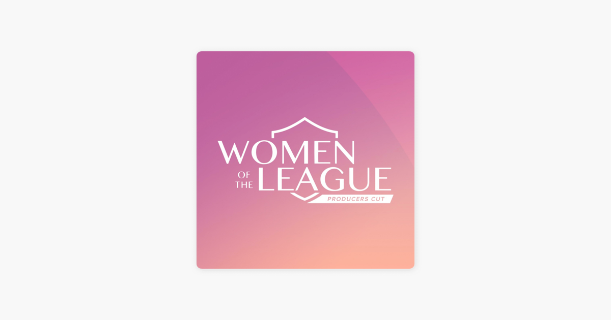 ‎Women of the League: Producers Cut on Apple Podcasts