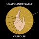 Unapologetically Catholic