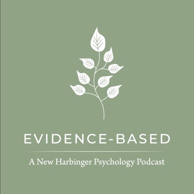 Evidence-Based: A New Harbinger Psychology Podcast Evidence-Based: A New Harbinger Psychology Podcast
