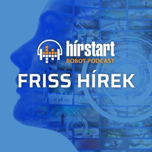 Hírstart robot podcast - Friss hírek