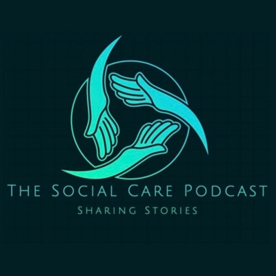 The Social Care Podcast - Sharing Stories The Social Care Podcast - Sharing Stories