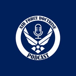 Air Force Doctrine Podcast: Deciphering Doctrine - Ep 15 - VCSAF GEN. SLIFE explains the biggest changes to the AF since its inception: ATFs, AFFORGEN, MCA, and the Strategic Environment