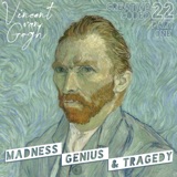 22: Vincent van Gogh • A Strange Boy (Madness, Genius, & Tragedy: Part 1)