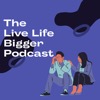 Live Life Bigger Podcast