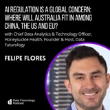 #217 AI regulation is a global concern - Where will Australia fit in among China, the US and EU? With Felipe Flores, Data Futurology Founder and Podcast Host.