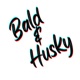 The Bald and Husky Show