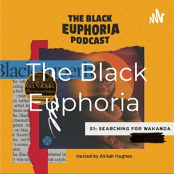 The Black Euphoria Podcast - Searching For Wakanda (Featured Guest: Jaia Thomas)