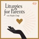 Liturgies for Parents with Kayla Craig