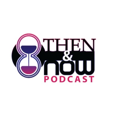The Then & Now Podcast