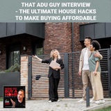 Ep 215 - That ADU Guy Interview - The Ultimate House Hacks To Make Buying Affordable