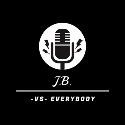 The J.B. vs Everybody Podcast