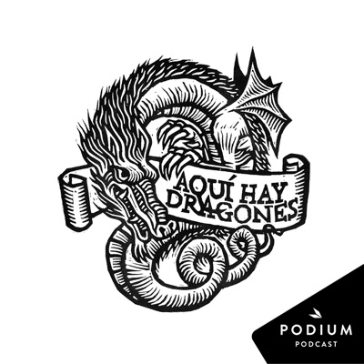 Aquí hay dragones:Podium Podcast