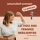 WOUNDED WOMEN, le podcast. La voix des femmes résilientes! 