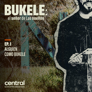 Episodio 1. Alguien como Bukele