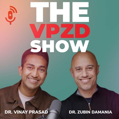 The VPZD Show:Drs. Vinay Prasad & Zubin Damania