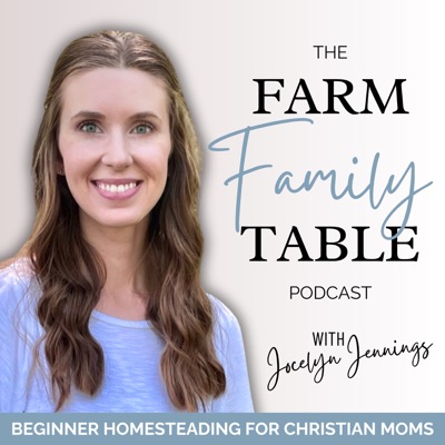 The Farm Family Table⏐Homesteading, Homemaking, Christian Mom:Jocelyn Jennings