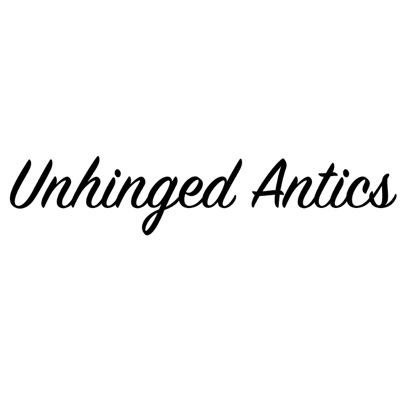 Unhinged Antics