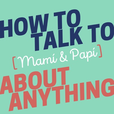 How to Talk to [Mamí & Papí] about Anything:LWC Studios