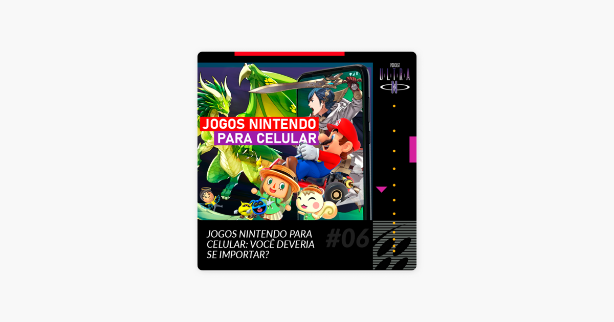 Ultra N Podcast (Nintendo): Ultra N #6 Jogos Nintendo para celular: você  deveria se importar? on Apple Podcasts