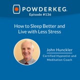 #136: How to Sleep Better and Live with Less Stress: John Hunckler, Meditation Coach and Hypnotist