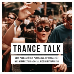 Trance Talk - Dein Podcast über Psytrance, Spiritualität, Musikmarketing &amp; Social Media mit wayofdk