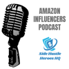 Amazon Influencers Podcast (Side Hustle Heroes HQ) - Side Hustle Heroes HQ