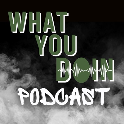 What You Doin Podcast