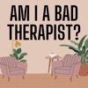 Am I a Bad Therapist?