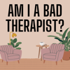 Am I a Bad Therapist? - Am I a Bad Therapist?