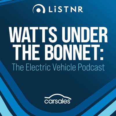 Watts Under the Bonnet - The Electric Vehicle Podcast:LiSTNR