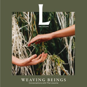 Weaving Beings: Conversations with The Lissome