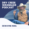Dry Creek Wrangler Podcast - Dewayne Noel