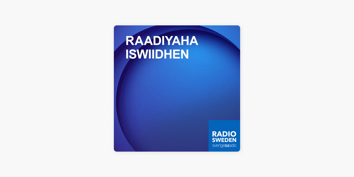 Radio Sweden Somali - Raadiyaha Iswiidhen on Apple Podcasts