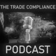 The Trade Compliance Podcast
