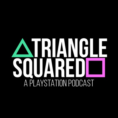Triangle Squared: A Playstation Podcast Triangle Squared: A Playstation Podcast