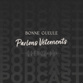 Parlons Vêtements, le podcast - BonneGueule